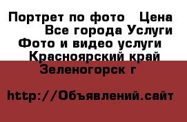 Портрет по фото › Цена ­ 700 - Все города Услуги » Фото и видео услуги   . Красноярский край,Зеленогорск г.